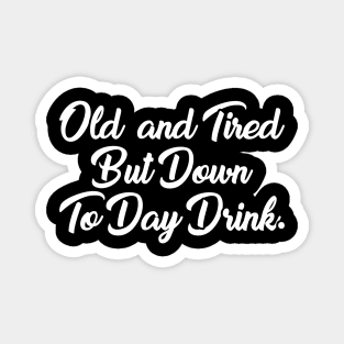 Old And Tired But Down To Day Drink - Funny Drinking Drunk Alcohol - Humor - Vodka Lover - Sarcasm Lover Magnet