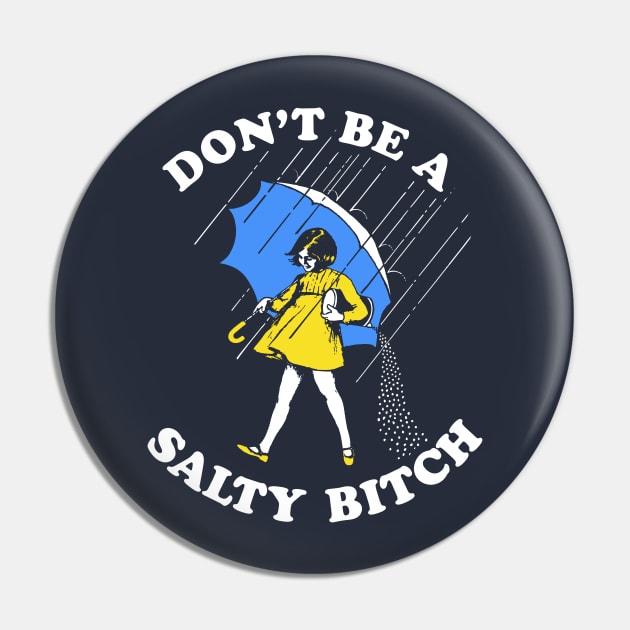 Don't Be A Salty Bitch T-Shirt Pin by dumbshirts