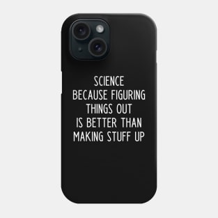 Science because figuring things out is better than making stuff up Phone Case