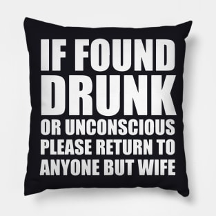 If Found Drunk Or Unconscious Please Return To Anyone But Wife Pillow