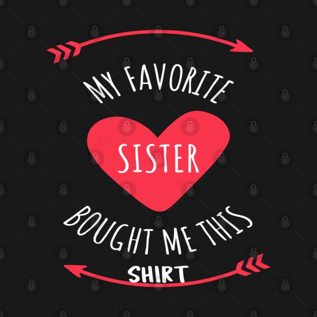 My Favorite Sister Bought Me This Shirt by Hunter_c4 "Click here to uncover more designs"