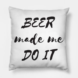 Beer made me do it Pillow