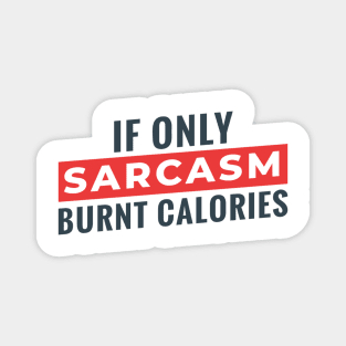 If Only Sarcasm Burns Calories Magnet