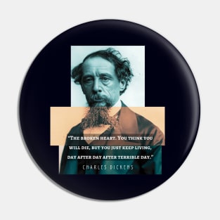 Charles Dickens portrait and quote: The broken heart. You think you will die, but you just keep living, day after day after terrible day Pin