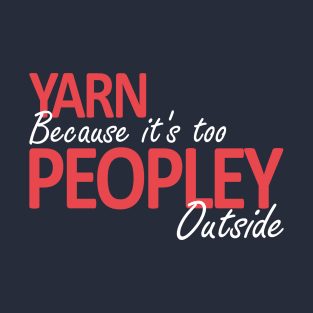 Yarn Because It's Too Peopley Outside T-Shirt