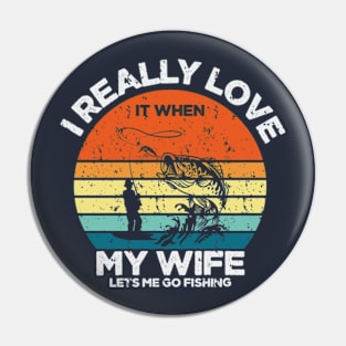 I Really Love It When My Wife Let's Me Go Fishing Pin