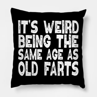 It's Weird Being The Same Age As Old Farts Pillow