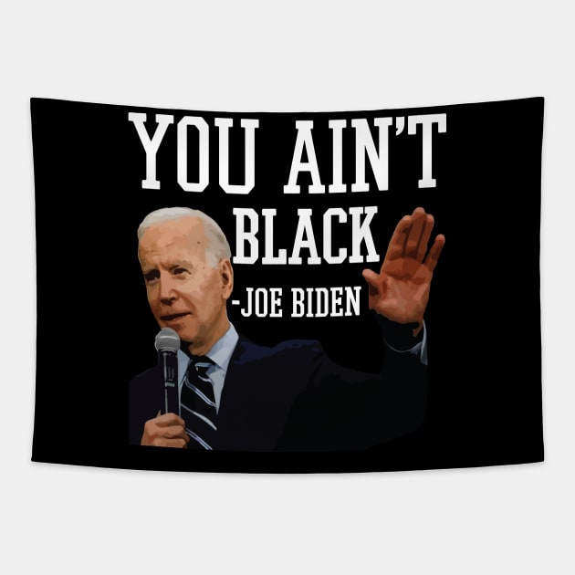 You Aint Black Anti Joe Biden 2020 Election President Democrat GOP Trump Reelect Tapestry by Shirtsurf
