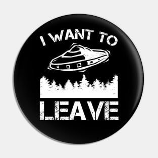 I Want To Leave - Alien UFO Abduction Pin