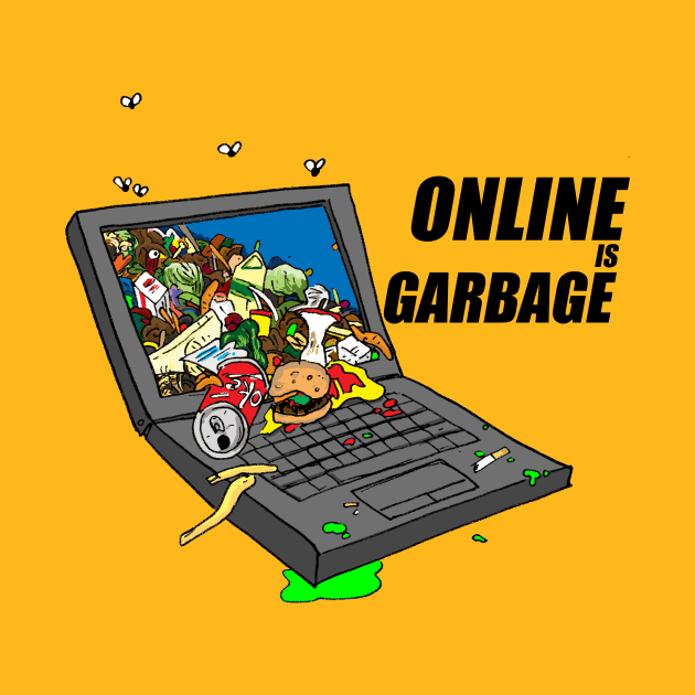 Online Is Garbage by kthorjensen