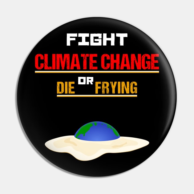 Fight Climate Change or Die Frying - Earth Day Egg Pin by KritwanBlue