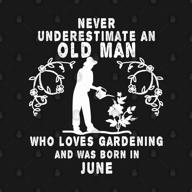 Never underestimate an old man who loves gardening and was born in June by MBRK-Store