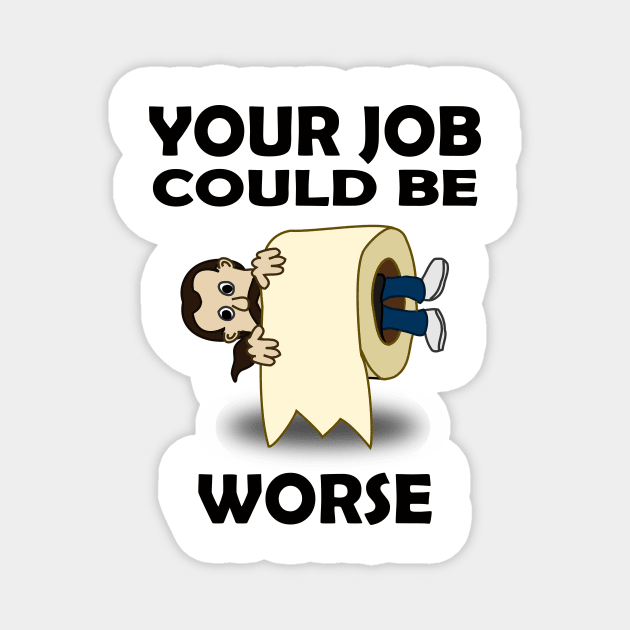 Your Job Could Be Worse Magnet by Dealphy