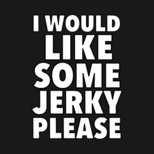 I Would Like Some Jerky Please T-Shirt