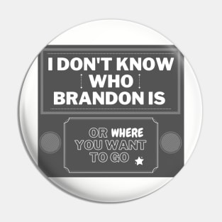 I don't know who Brandon is or where you want to go Pin