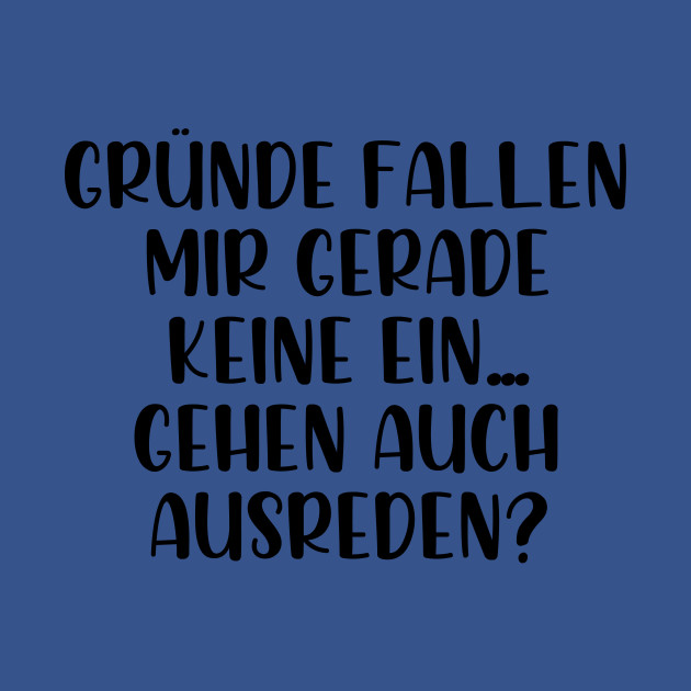 Discover Gründe fallen mir keine ein gehen auch Ausreden - Grnde Fallen Mir Keine Ein Gehen Auch - T-Shirt