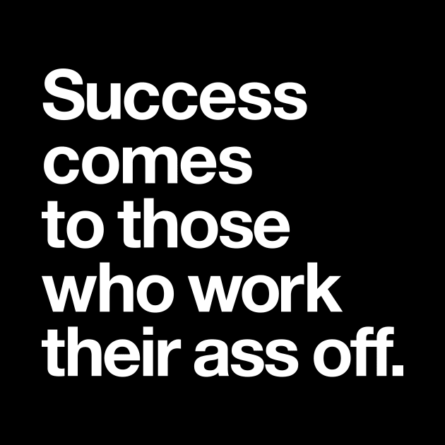 Success Comes to Those Who Work Their Ass Off by MotivatedType