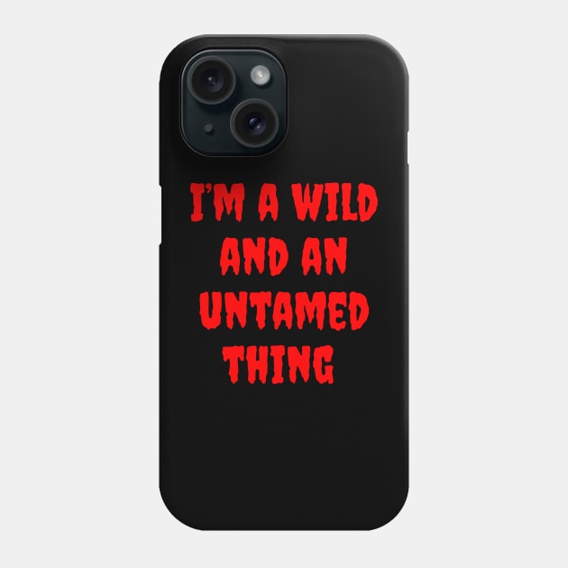 I'm a Wild and an Untamed Thing Phone Case by dryweave