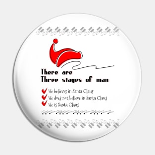There are three stages of man, he believes in Santa Claus, he does not believe in Santa Claus, he is Santa Claus Pin