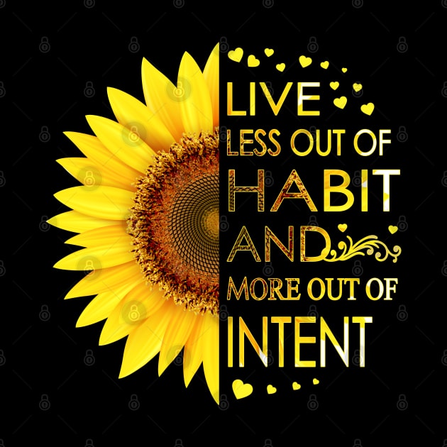 Live Less Out Of Habit And More Out Of Intent Sunflower by LotusTee