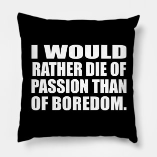 I would rather die of passion than of boredom Pillow