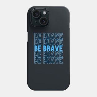 Be Brave Phone Case