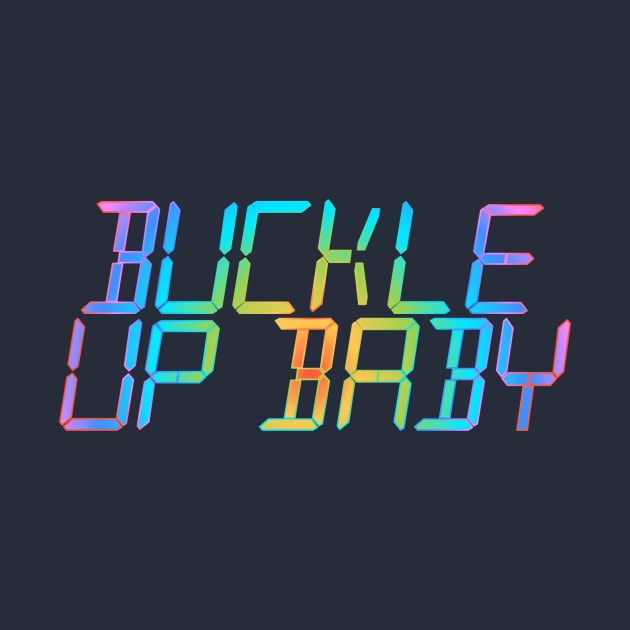 Buckle Up Baby by My Geeky Tees - T-Shirt Designs