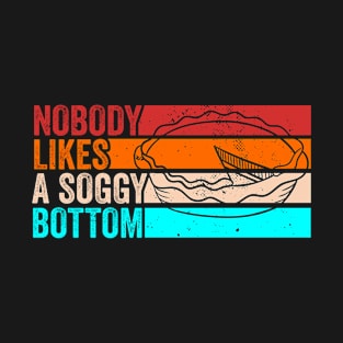 Nobody Likes A Soggy Bottom Pie Pastry T-Shirt