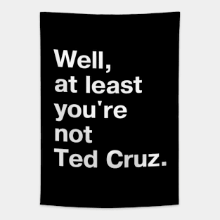 Well, at least you're not Ted Cruz. Tapestry