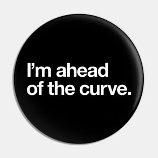 I'm ahead of the curve Pin