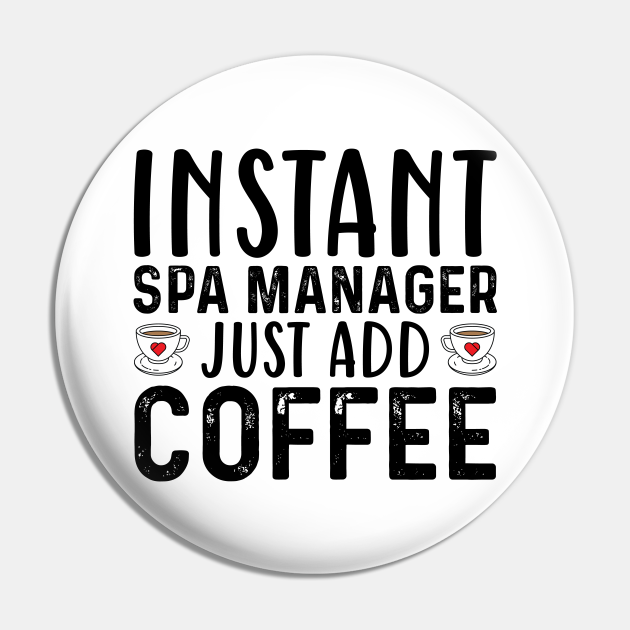 Instant Spa Manager Just Add Coffee - Coffee Quotes - Pin | TeePublic Instant Spa Manager Just Add Coffee - Coffee Quotes - Pin | TeePublic