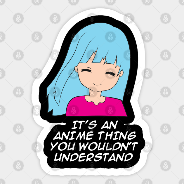 It S An Anime Thing You Wouldn T Understand Funny Anime Anime Gift Sticker Teepublic Anime stickers tumblr stickers phone stickers kawaii stickers cool stickers printable stickers planner stickers tumblr png aesthetic stickers. it s an anime thing you wouldn t understand funny anime