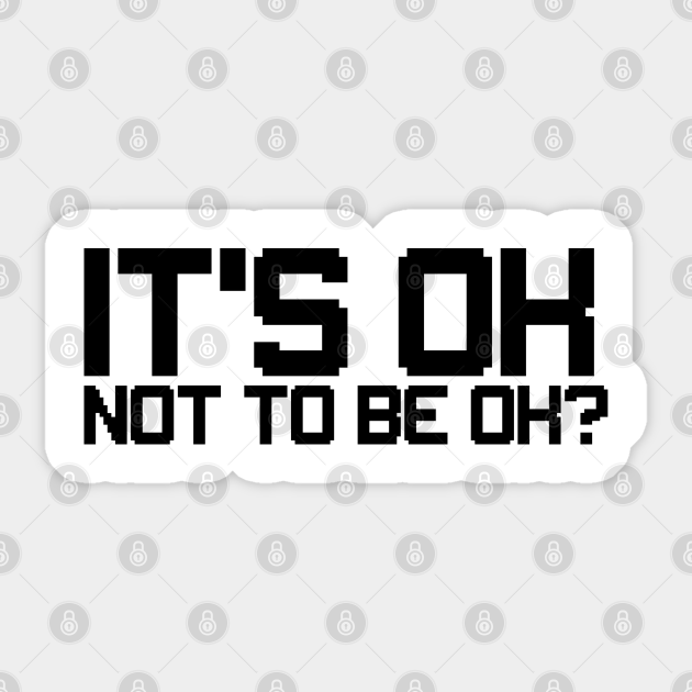 is't ok not to be ok? funny sad quote - Sad Quote - Sticker | TeePublic is't ok not to be ok? funny sad quote - Sad Quote - Sticker | TeePublic