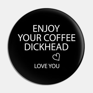 Enjoy Your Coffee Dickhead Pin