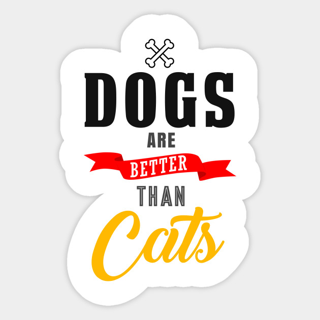 Dogs Are Better Than Cats Dog Lover Gifts Dogs Are Better Than