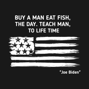 Buy a man eat fish the day teach man to life time, joe biden T-Shirt