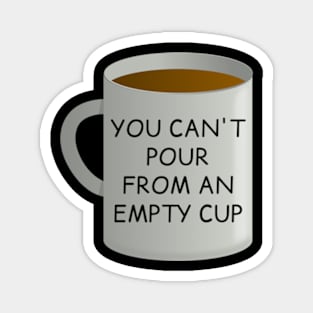 You can't pour from an empty cup | self care | quote Magnet