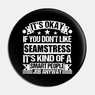 Seamstress lover It's Okay If You Don't Like Seamstress It's Kind Of A Smart People job Anyway Pin