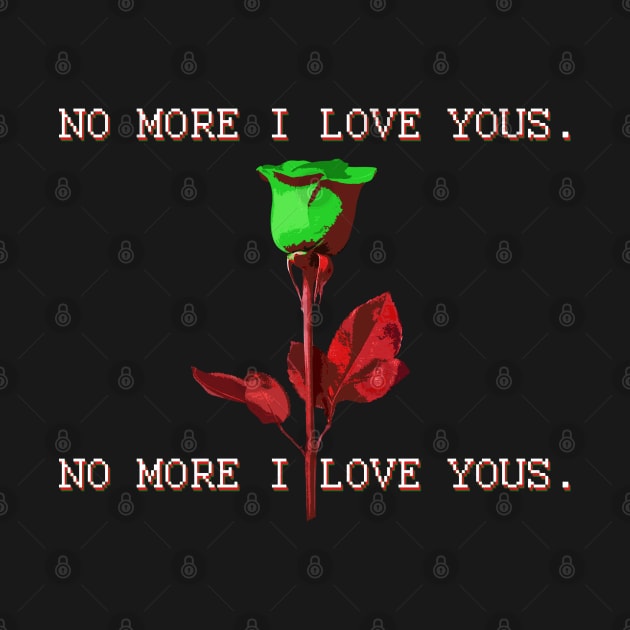 No More I Love Yous by inkyempireclothing