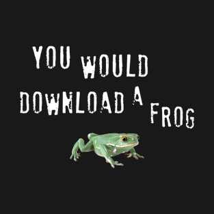 You Would Download a Frog T-Shirt