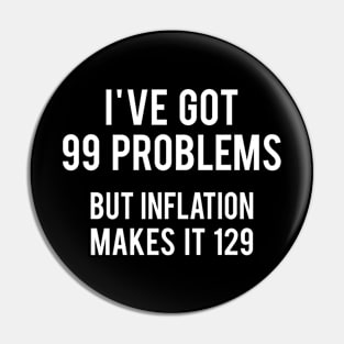 I've got 99 problems but Inflation makes it 129 Pin