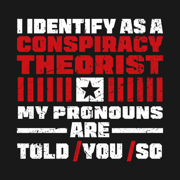 I identify As a Conspiracy Theorist Pronouns Are Told You So by c o m e t™