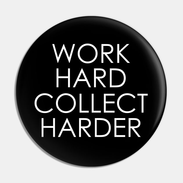 Work hard collect harder Pin by Oyeplot