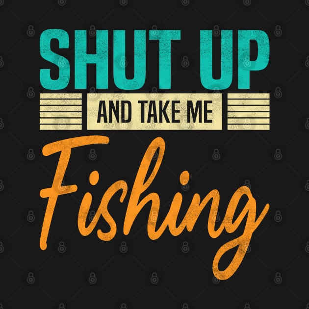 Shut Up And Take Me Fishing, Funny Fisherman fish Lovers by BenTee