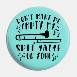 Don't Make Me Empty My Spit Valve On You Trombone Pin