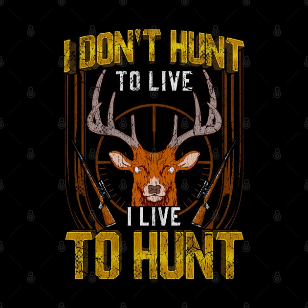 I Don't Hunt To Live I Live To Hunt Hunting Hunter by E