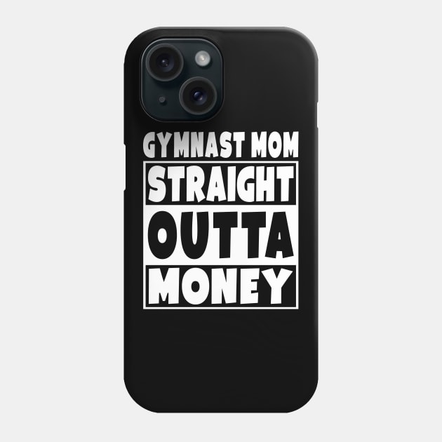 Gymnast Mom - Straight Outta Money Phone Case by Eyes4