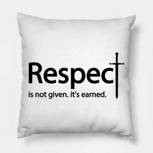 Respect is not given. it's earned Pillow