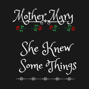 Mother Mary, She Knew Some Things T-Shirt