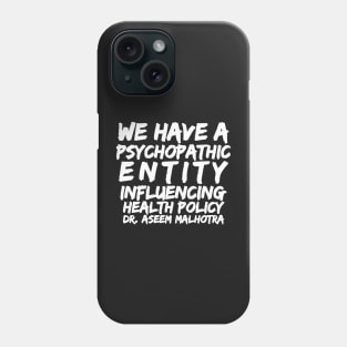 Dr Assem Malhotra We Have a Psychopathic entity Influencing Health Policy Phone Case